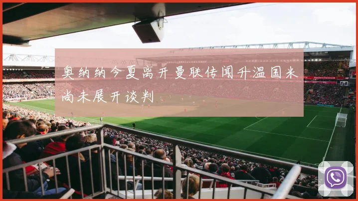 奥纳纳今夏离开曼联传闻升温国米尚未展开谈判